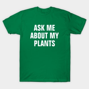 Ask Me About My Plants - Simple Text Design T-Shirt